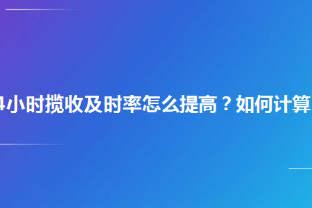 24小时揽收及时率怎么提高？如何计算？_幕思城