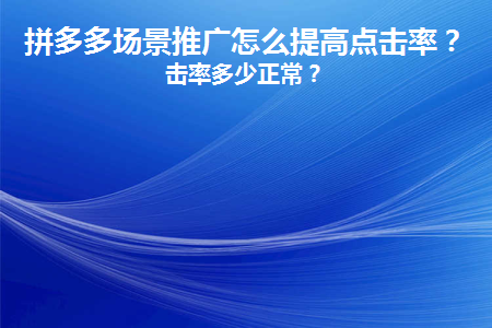 拼多多场景推广怎么提高点击率?点击率多少正常-幕思城