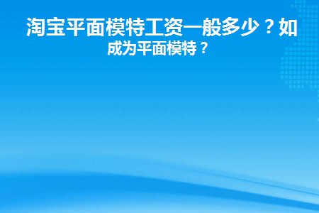 淘宝平面模特工资一般多少?如何成为平面模特?